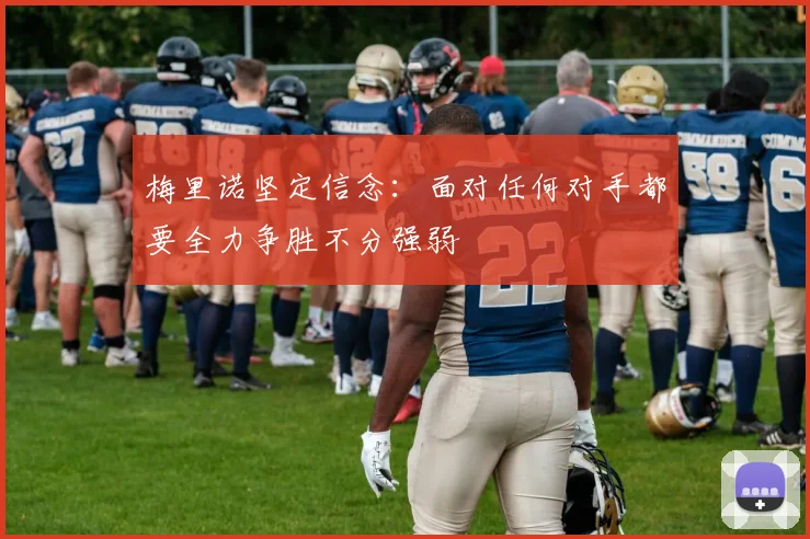 梅里诺坚定信念：面对任何对手都要全力争胜不分强弱