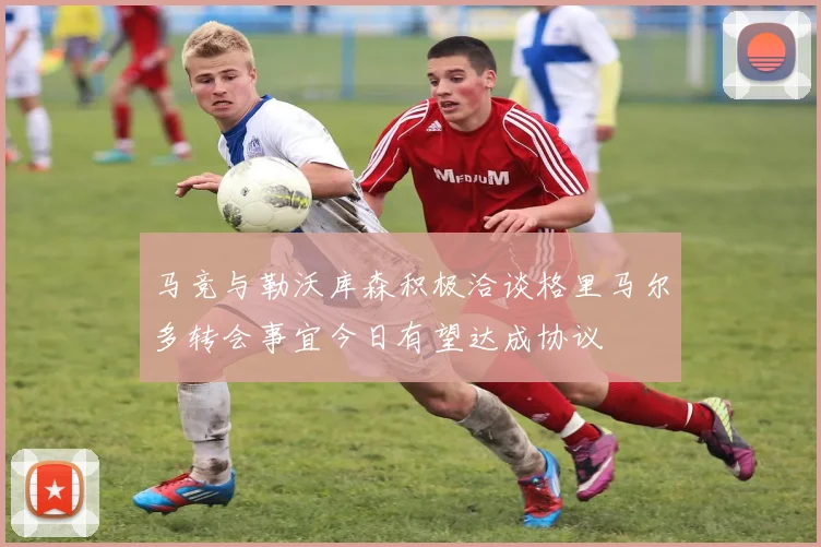 马竞与勒沃库森积极洽谈格里马尔多转会事宜今日有望达成协议
